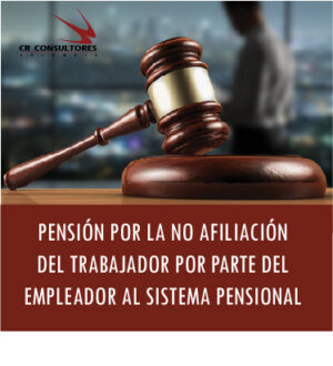 PENSIÓN POR LA NO AFILIACIÓN DEL TRABAJADOR…