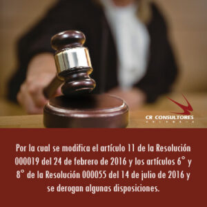 Por la cual se modifica el artículo 11 de la Resolución 000019 del 24 de febrero de 2016 y los artículos 6° y 8° de la Resolución 000055 del 14 de julio de 2016 y se derogan algunas disposiciones.