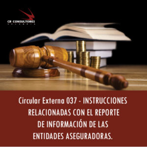 Circular Externa 037 – INSTRUCCIONES RELACIONADAS CON EL REPORTE DE INFORMACIÓN DE LAS ENTIDADES ASEGURADORAS.