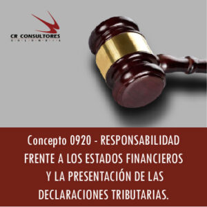 Concepto 0920 – RESPONSABILIDAD FRENTE A LOS ESTADOS FINANCIEROS Y LA PRESENTACIÓN DE LAS DECLARACIONES TRIBUTARIAS.