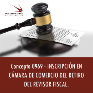 Concepto 0969 – INSCRIPCIÓN EN CÁMARA DE COMERCIO DEL RETIRO DEL REVISOR FISCAL.