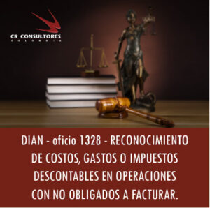 DIAN – oficio 1328 – RECONOCIMIENTO DE COSTOS, GASTOS O IMPUESTOS DESCONTABLES EN OPERACIONES CON NO OBLIGADOS A FACTURAR.