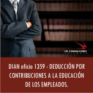 DIAN oficio 1359 – DEDUCCIÓN POR CONTRIBUCIONES A LA EDUCACIÓN DE LOS EMPLEADOS.