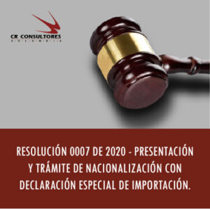 RESOLUCIÓN 0007 DE 2020 – PRESENTACIÓN Y TRÁMITE DE NACIONALIZACIÓN CON DECLARACIÓN ESPECIAL DE IMPORTACIÓN.