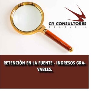 RETENCIÓN EN LA FUENTE – INGRESOS GRAVABLES.