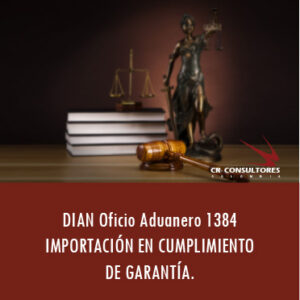 DIAN Oficio Aduanero 1384 – IMPORTACIÓN EN CUMPLIMIENTO DE GARANTÍA.