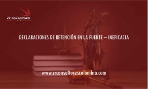 DECLARACIONES DE RETENCIÓN EN LA FUENTE – INEFICACIA