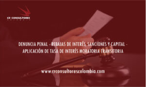 DENUNCIA PENAL – REBAJAS DE INTERÉS, SANCIONES Y CAPITAL – APLICACIÓN DE TASA DE INTERÉS MORATORIA TRANSITORIA