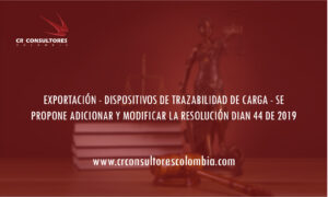 EXPORTACIÓN – DISPOSITIVOS DE TRAZABILIDAD DE CARGA – SE PROPONE ADICIONAR Y MODIFICAR LA RESOLUCIÓN DIAN 44 DE 2019