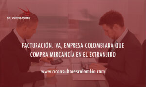 FACTURACIÓN, IVA, EMPRESA COLOMBIANA QUE COMPRA MERCANCÍA EN EL EXTRANJERO