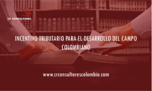 INCENTIVO TRIBUTARIO PARA EL DESARROLLO DEL CAMPO COLOMBIANO