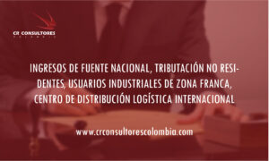 INGRESOS DE FUENTE NACIONAL, TRIBUTACIÓN NO RESIDENTES, USUARIOS INDUSTRIALES DE ZONA FRANCA, CENTRO DE DISTRIBUCIÓN LOGÍSTICA INTERNACIONAL