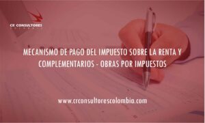 MECANISMO DE PAGO DEL IMPUESTO SOBRE LA RENTA Y COMPLEMENTARIOS – OBRAS POR IMPUESTOS