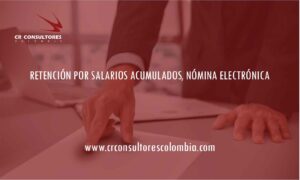 RETENCIÓN POR SALARIOS ACUMULADOS, NÓMINA ELECTRÓNICA