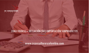 ZONA FRANCA – DECLACIÓN (SIC) IMPORTACIÓN SUBPRODUCTOS