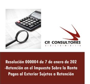Resolución 000004 de 7 de enero de 202 – Retención en el Impuesto Sobre la Renta Pagos al Exterior Sujetos a Retención