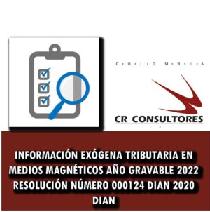 INFORMACIÓN EXÓGENA TRIBUTARIA EN MEDIOS MAGNÉTICOS AÑO GRAVABLE 2022 RESOLUCIÓN NÚMERO 000124 DIAN