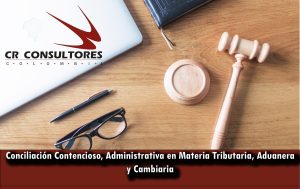 Conciliación Contencioso, Administrativa en Materia Tributaria, Aduanera y Cambiaria