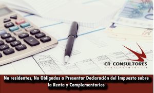 No residentes, No Obligados a Presentar Declaración del Impuesto sobre la Renta y Complementarios