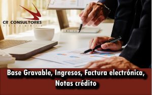 Base Gravable, Ingresos, Factura electrónica, Notas crédito