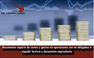 Documento soporte de costos y gastos en operaciones con no obligados a expedir factura o documento equivalente