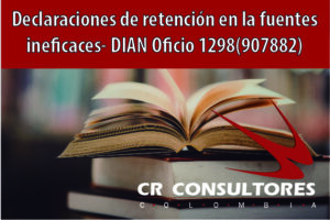 Declaraciones de retención en la fuente ineficaces- DIAN Oficio 1298(907882)
