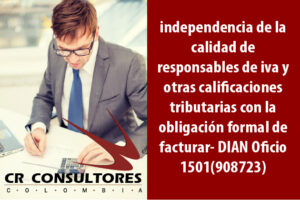 independencia de la calidad de responsables de iva y otras calificaciones tributarias con la obligación formal de facturar- DIAN Oficio 1501(908723)
