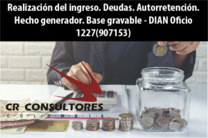 Realización del ingreso. Deudas. Autorretención. Hecho generador. Base gravable – DIAN Oficio 1227(907153)