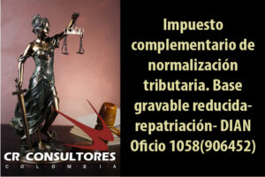 Impuesto complementario de normalización tributaria. Base gravable reducida – repatriación- DIAN Oficio 1058(906452)