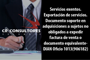 Servicios exentos. Exportación de servicios. Documento soporte en adquisiciones efectuadas a sujetos no obligados a expedir factura de venta o documento equivalente- DIAN Oficio 1013(906182)