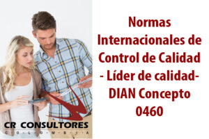 Normas Internacionales de Control de Calidad – Líder de calidad- DIAN Concepto 0460