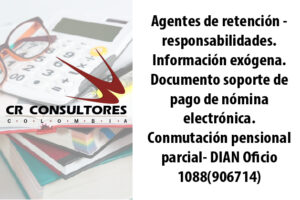Agentes de retención – responsabilidades. Información exógena. Documento soporte de pago de nómina electrónica. Conmutación pensional parcial- DIAN Oficio 1088(906714)
