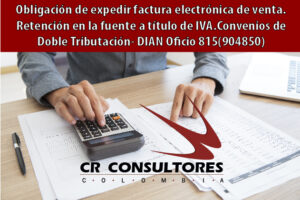 Obligación de expedir factura electrónica de venta. Retención en la fuente a título de IVA.Convenios de Doble Tributación- DIAN Oficio 815(904850)