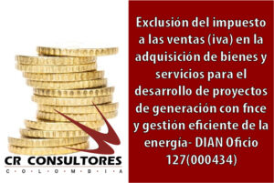 Exclusión del impuesto a las ventas (iva) en la adquisición de bienes y servicios para el desarrollo de proyectos de generación con fnce y gestión eficiente de la energía- DIAN Oficio 127(000434)