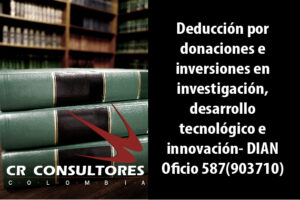 Deducción por donaciones e inversiones en investigación, desarrollo tecnológico e innovación- DIAN Oficio 587(903710)
