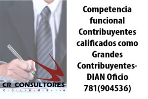 Competencia funcional Contribuayentes calificados como Grandes Contribuyentes- DIAN Oficio 781(904536)