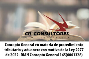 Concepto General en materia de procedimiento tributario y aduanero con motivo de la Ley 2277 de 2022- DIAN Concepto General 165(0001328)