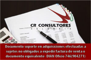 Documento soporte en adquisiciones efectuadas a sujetos no obligados a expedir factura de venta o documento equivalente- DIAN Oficio 746(904271)