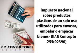 Impuesto nacional sobre productos plásticos de un solo uso utilizados para envasar, embalar o empacar bienes- DIAN Concepto 255(02390)