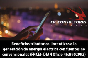 Beneficios tributarios. Incentivos a la generación de energía eléctrica con fuentes no convencionales (FNCE)- DIAN Oficio 463(902992)