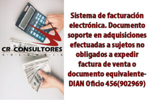 Sistema de facturación electrónica. Documento soporte en adquisiciones efectuadas a sujetos no obligados a expedir factura de venta o documento equivalente- DIAN Oficio 456(902969)