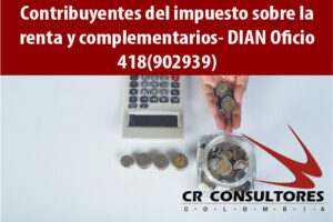 Contribuyentes del impuesto sobre la renta y complementarios- DIAN Oficio 418(902939)