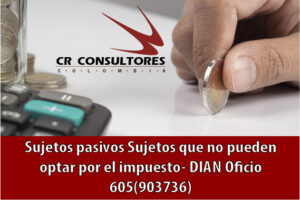 Sujetos pasivos Sujetos que no pueden optar por el impuesto- DIAN Oficio 605(903736)