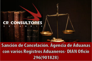 Sanción de Cancelación. Agencia de Aduanas con varios Registros Aduaneros- DIAN Oficio 296(901828)