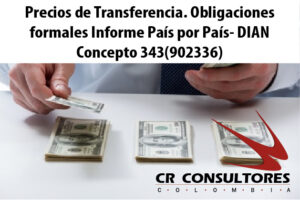 Precios de Transferencia. Obligaciones formales Informe País por País- DIAN Concepto 343(902336)