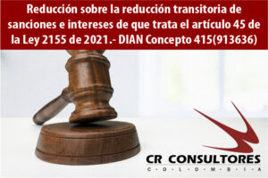 Reducción sobre la reducción transitoria de sanciones e intereses de que trata el artículo 45 de la Ley 2155 de 2021.- DIAN Concepto 415(913636)