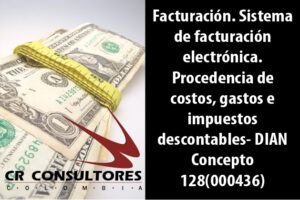 Facturación. Sistema de facturación electrónica. Procedencia de costos, gastos e impuestos descontables- DIAN Concepto 128(000436)