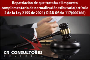 Repatriación de que trataba el impuesto complementario de normalización tributaria (artículo 2 de la Ley 2155 de 2021)- DIAN Oficio 117(000366)