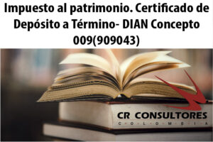 Impuesto al patrimonio. Certificado de Depósito a Término- DIAN Concepto 009(909043)