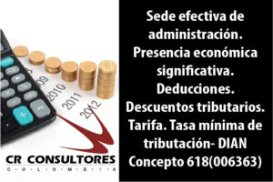 Sede efectiva de administración. Presencia económica significativa. Deducciones. Descuentos tributarios. Tarifa. Tasa mínima de tributación- DIAN Concepto 618(006363)